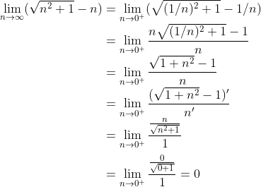 \\\lim_{n\to\infty}(\sqrt{n^2+1}-n)= \lim_{n\to0^+}(\sqrt{(1/n)^2+1}-1/n) \\\text{ }\hspace{3.2cm}=\lim_{n\to0^+}\frac{n\sqrt{(1/n)^2+1}-1}{n} \\\text{ }\hspace{3.2cm}=\lim_{n\to0^+}\frac{\sqrt{1+n^2}-1}{n} \\\text{ }\hspace{3.2cm}=\lim_{n\to0^+}\frac{(\sqrt{1+n^2}-1)'}{n'} \\\text{ }\hspace{3.2cm}=\lim_{n\to0^+}\frac{\frac{n}{\sqrt{n^2+1}}}{1} \\\text{ }\hspace{3.2cm}\\\text{ }\hspace{3.2cm}=\lim_{n\to0^+}\frac{\frac{0}{\sqrt{0+1}}}{1}=0