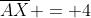 \overline{AX} = 4