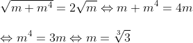 \\\sqrt{m+{{m}^{4}}}=2\sqrt{m} \Leftrightarrow m+{{m}^{4}}=4m\\\\\Leftrightarrow {{m}^{4}}=3m\Leftrightarrow m=\sqrt[3]{3}