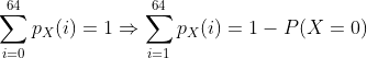 gif.latex?\\\sum_{i=0}^{64}p_X(i)=1\Rightarrow&space;\sum_{i=1}^{64}p_X(i)=1-P(X=0)