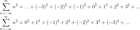 \\\sum_{n=-\infty}^{\infty } n^{2} = ... + (-3)^{2} + (-2)^{2} + (-1)^{2} + 0^{2} + 1^{2} + 2^{2} + 3^{2} + ... \\ \sum_{n=-\infty}^{\infty } n^{2} = 0^{2} + 1^{2} + (-1)^{2} + 2^{2} + (-2)^{2} + 3^{2} + (-3)^{2} + ...