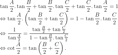 \\\tan \frac{A}{2}.\tan \frac{B}{2}+\tan \frac{B}{2}.\tan \frac{C}{2}+\tan \frac{C}{2}.\tan \frac{A}{2}=1\\\Leftrightarrow \tan \frac{A}{2}.\left( \tan \frac{B}{2}+\tan \frac{C}{2} \right)=1-\tan \frac{B}{2}.\tan \frac{C}{2} \\\Leftrightarrow \frac{1}{\tan \frac{A}{2}}=\frac{\tan \frac{B}{2}+\tan \frac{C}{2}}{1-\tan \frac{B}{2}.\tan \frac{C}{2}}\\ \Leftrightarrow \cot \frac{A}{2}=\tan \left( \frac{B}{2}+\frac{C}{2} \right).