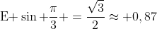 \	extrm{E }sin frac{pi}{3} =frac{sqrt{3}}{2}approx 0,87