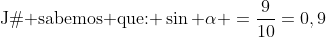 \	extrm{Já sabemos que: }sin alpha =frac{9}{10}=0,9