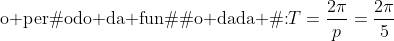 \	extrm{o período da função dada é:}\\T=frac{2pi}{p}=frac{2pi}{5}