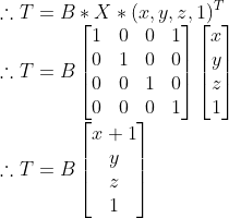 T= B* X *(x,y,z,1) 1 0 0 17 x 0 1 0 0 : T = BO 01 02 0 0 0 1 2 + 1] T=Bİ