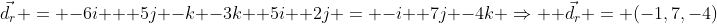 \vec{d_r} = -6i + 5j -k -3k +5i +2j = -i +7j -4k Rightarrow \\ vec{d_r} = (-1,7,-4)