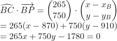 \\\widehat{BC} \cdot \overrightarrow{BP}=\begin{pmatrix} 265\\ 750 \end{pmatrix}\cdot\begin{pmatrix} x-x_B\\ y-y_B \end{pmatrix} \\= 265(x-870)+750(y-910) \\= 265x + 750y - 1780 = 0