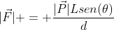 \|vec{F}| = frac{|vec{P}|Lsen(	heta)}{d}