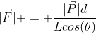 \|vec{F}| = frac{|vec{P}|d}{Lcos(	heta)}