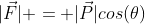 \|vec{F}| = |vec{P}|cos(	heta)