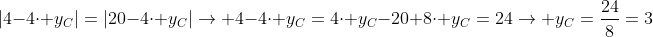 \|4-4cdot y_C|=|20-4cdot y_C|
ightarrow 4-4cdot y_C=4cdot y_C-20\ 8cdot y_C=24
ightarrow y_C=frac{24}{8}=3