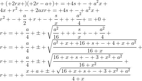 Formel: \\ ( 2rx )( 2r-a ) = 4s - a^2x \\
4x r^2 - 2axr = 4s - a^2x \\
r^2 - \frac{a}{2} r - \frac{s}{x} + \frac{a^2}{4} = 0 \\
r =  \frac{a}{4} \pm \sqrt{\frac{a^2}{16} + \frac{s}{x} - \frac{a^2}{4}} \\
r =  \frac{a}{4} \pm \sqrt{\frac{a^2 x +16 s - 4 x a^2}{16 x}} \\
r =  \frac{a}{4} \pm \sqrt{\frac{16 x s - 3 x^2 a^2}{16 x^2}} \\
r =  \frac{x a \pm \sqrt{16 x s - 3 x^2 a^2}}{4 x}