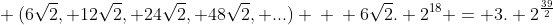 \ (6sqrt{2}, 12sqrt{2}, 24sqrt{2}, 48sqrt{2}, ...) \ \ 6sqrt{2}. 2^{18} = 3. 2^{frac{39}{2}}