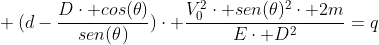 \ (d-frac{Dcdot cos(	heta)}{sen(	heta)})cdot frac{V_0^2cdot sen(	heta)^2cdot 2m}{Ecdot D^2}=q