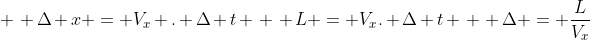 \ \ Delta x = V_{x} . Delta t \ \ L = V_{x}. Delta t \ \ Delta = frac{L}{V_{x}}