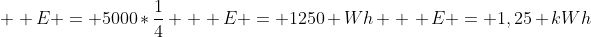 \ \ E = 5000*frac{1}{4} \ \ E = 1250 Wh \ \ E = 1,25 kWh
