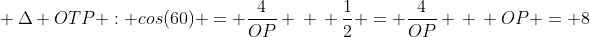 \ Delta OTP : cos(60) = frac{4}{OP} \ \ frac{1}{2} = frac{4}{OP} \ \ OP = 8