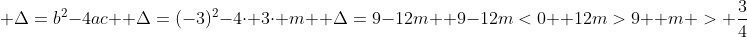\ Delta=b^2-4ac \ Delta=(-3)^2-4cdot 3cdot m \ Delta=9-12m \ 9-12m<0 \ 12m>9 \ m > frac{3}{4}