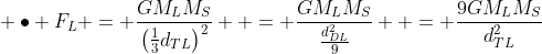 \ bullet F_L = frac{GM_LM_S}{left(frac{1}{3}d_{TL}right)^2} \ = frac{GM_LM_S}{frac{d_{DL}^2}{9}} \ = frac{9GM_LM_S}{d_{TL}^2}