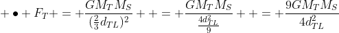 \ bullet F_T = frac{GM_TM_S}{(frac{2}{3}d_{TL})^2} \ = frac{GM_TM_S}{frac{4d_{TL}^2}{9}} \ = frac{9GM_TM_S}{4d_{TL}^2}