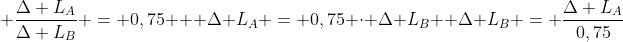 \ frac{Delta L_A}{Delta L_B} = 0,75 \ \ Delta L_A = 0,75 cdot Delta L_B \ Delta L_B = frac{Delta L_A}{0,75}