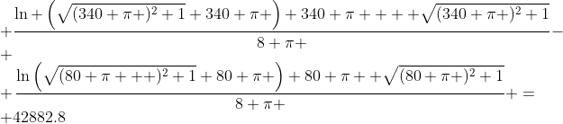 Formel: \\ \frac{\ln \left(\sqrt{(340 \pi )^2+1}+340 \pi \right)+340 \pi 
   \sqrt{(340 \pi )^2+1}}{8 \pi }- \\ \frac{\ln\left(\sqrt{(80 \pi
   )^2+1}+80 \pi \right)+80 \pi  \sqrt{(80 \pi )^2+1}}{8 \pi } = 42882.8