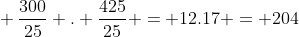 \ frac{300}{25} . frac{425}{25} = 12.17 = 204