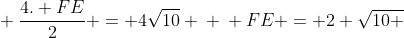 \ frac{4. FE}{2} = 4sqrt{10} \ \ FE = 2 sqrt{10 }