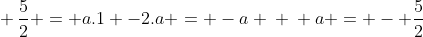 \ frac{5}{2} = a.1 -2.a = -a \ \ a = - frac{5}{2}