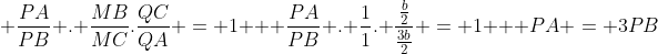 \ frac{PA}{PB} . frac{MB}{MC}.frac{QC}{QA} = 1 \ \ frac{PA}{PB} . frac{1}{1}. frac{frac{b}{2}}{frac{3b}{2}} = 1 \ \ PA = 3PB