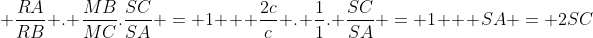 \ frac{RA}{RB} . frac{MB}{MC}.frac{SC}{SA} = 1 \ \ frac{2c}{c} . frac{1}{1}. frac{SC}{SA} = 1 \ \ SA = 2SC