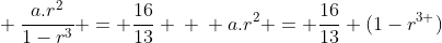 \ frac{a.r^{2}}{1-r^{3}} = frac{16}{13} \ \ a.r^{2} = frac{16}{13} (1-r^{3 })
