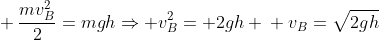 \ frac{mv_B^2}{2}=mghRightarrow v_B^2= 2gh \ v_B=sqrt{2gh}