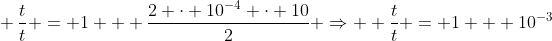 \ frac{t}{t} = 1 + frac{2 cdot 10^{-4} cdot 10}{2} Rightarrow \\ frac{t}{t} = 1 + 10^{-3}