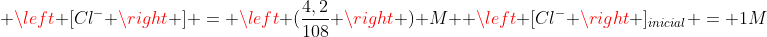 \ left [Cl^{-} ight ] = left (frac{4,2}{108} ight ) M \\ left [Cl^{-} ight ]_{inicial} = 1M
