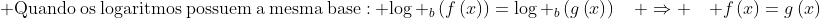 \ mathrm{Quando:os:logaritmos:possuem:a:mesma:base::}\ log _bleft(fleft(xight)ight)=log _bleft(gleft(xight)ight)quad Rightarrow quad fleft(xight)=gleft(xight)
