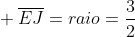 \ overline{EJ}=raio=frac{3}{2}