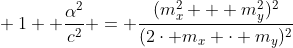 \ 1 +frac{alpha^2}{c^2} = frac{(m_x^2 + m_y^2)^2}{(2cdot m_x cdot m_y)^2}