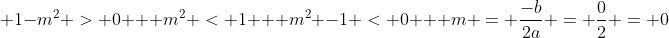 \ 1-m^{2} > 0 \ \ m^{2} < 1 \ \ m^{2} -1 < 0 \ \ m = frac{-b}{2a} = frac{0}{2} = 0