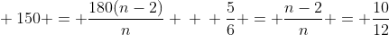 \ 150 = frac{180(n-2)}{n} \ \ frac{5}{6} = frac{n-2}{n} = frac{10}{12}