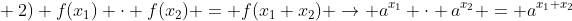 \ 2) f(x_{1}) cdot f(x_{2}) = f(x_{1}+x_{2}) ightarrow a^{x_1} cdot a^{x_2} = a^{x_{1}+x_{2}}