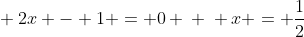 \ 2x - 1 = 0 \ \ x = frac{1}{2}