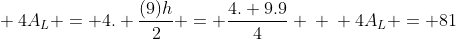 \ 4A_{L} = 4. frac{(9)h}{2} = frac{4. 9.9}{4} \ \ 4A_{L} = 81