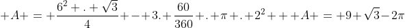 \ A = frac{6^{2} . sqrt{3}}{4} - 3. frac{60}{360} . pi . 2^{2} \ \ A = 9 sqrt{3}-2pi