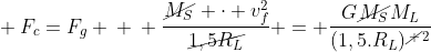 \ F_c=F_g \ \ frac{cancel{M_S} cdot v_f^2}{cancel{1,5R_L}} = frac{Gcancel{M_S}M_L}{{(1,5.R_L)^{cancel 2}}}