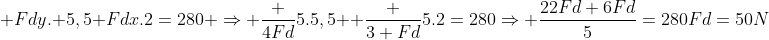 \ Fdy. 5,5+Fdx.2=280 Rightarrow frac {4Fd}{5}.5,5 +frac {3 Fd}{5}.2=280Rightarrow frac{22Fd+6Fd}{5}=280\Fd=50N