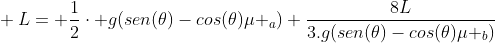 \ L= frac{1}{2}cdot g(sen(	heta)-cos(	heta)mu _a) frac{8L}{3.g(sen(	heta)-cos(	heta)mu _b)}