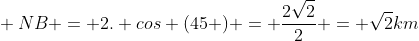 \ NB = 2. cos (45 ) = frac{2sqrt{2}}{2} = sqrt{2}km