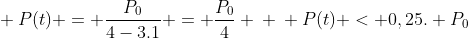 \ P(t) = frac{P_{0}}{4-3.1} = frac{P_{0}}{4} \ \ P(t) < 0,25. P_{0}